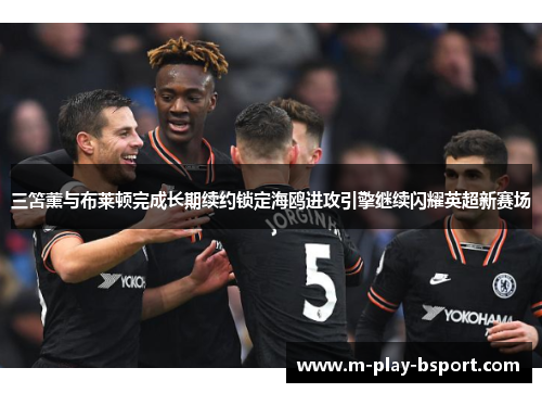 三笘薰与布莱顿完成长期续约锁定海鸥进攻引擎继续闪耀英超新赛场