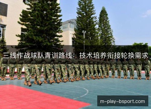 三线作战球队青训路线:技术培养衔接轮换需求 三线作战球队青训路线:技术培养衔接轮换需求